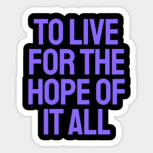 To Live For The Hope Of It All Sticker